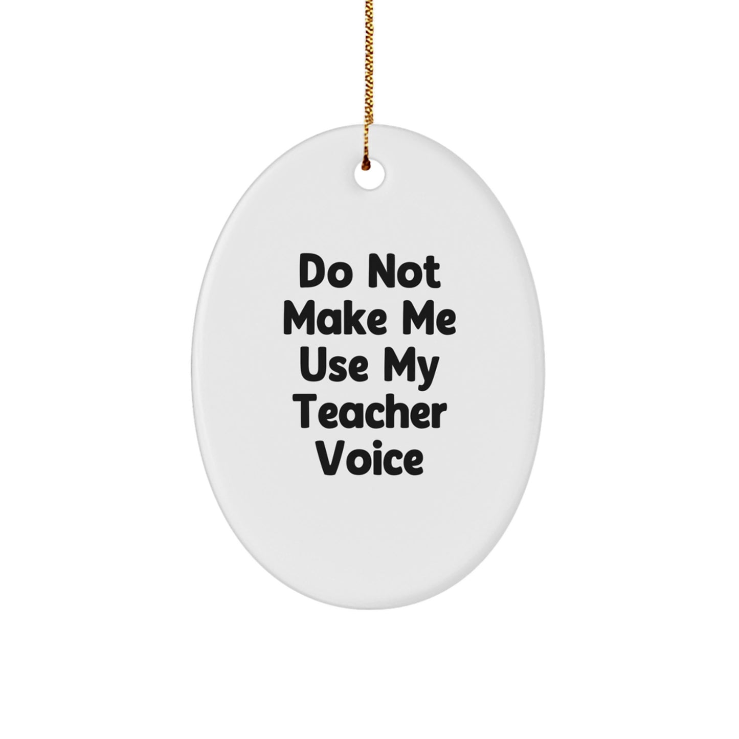 Funny Teacher Gifts from Friends: Do Not Make Me Use My Teacher Voice Oval Ornament, White, 3.25'' Tall, Perfect for Christmas - Image 1
