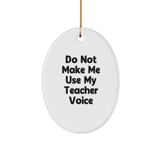 Funny Teacher Gifts from Friends: Do Not Make Me Use My Teacher Voice Oval Ornament, White, 3.25'' Tall, Perfect for Christmas - Image 1
