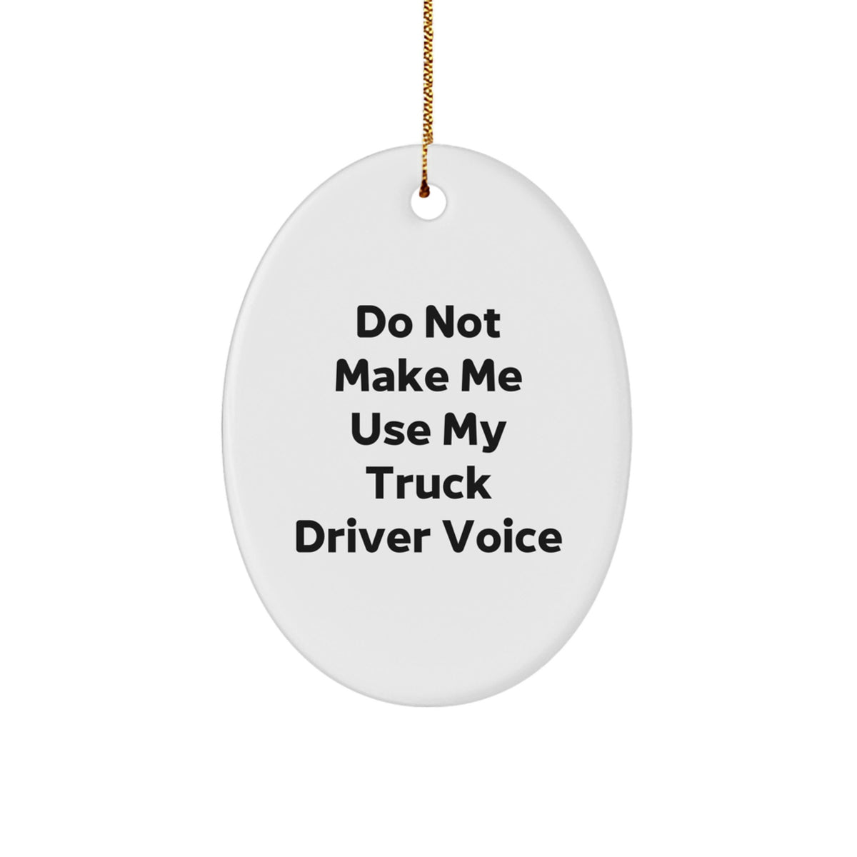 Funny Truck Driver Gift, Do Not Make Me Use My Truck Driver Voice Oval Ornament, White, Christmas for Friends, Coworkers, Family - Image 1