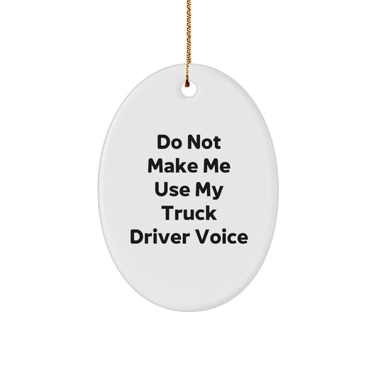 Funny Truck Driver Gift, Do Not Make Me Use My Truck Driver Voice Oval Ornament, White, Christmas for Friends, Coworkers, Family - Image 1