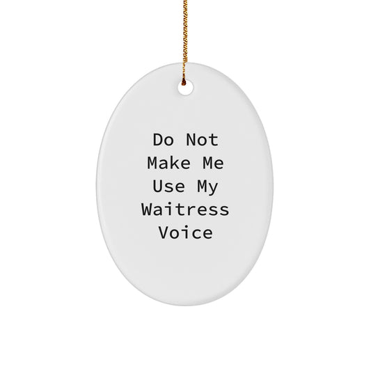Funny Waitress Gifts from Friends for Christmas Oval Ornament - Do Not Make Me Use My Waitress Voice, Unique Oval Shaped MDF Crafted Gifts for Waitress - Image 1