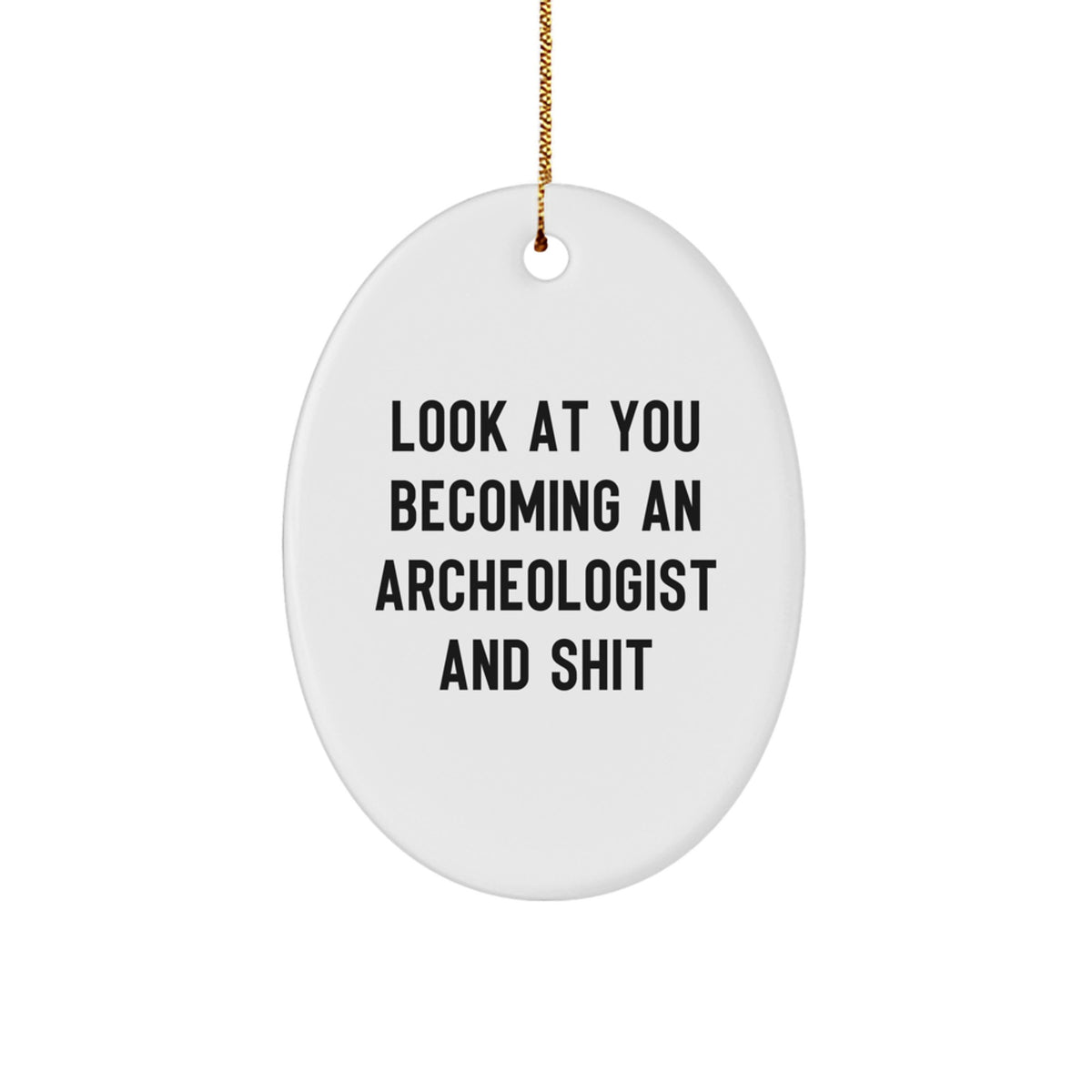 Funny Archeologist Gifts for Men, Oval Ornament with 'Look At You Becoming An Archeologist And Shit' Quote, Gifts from Friends and Family for Christmas - Image 1