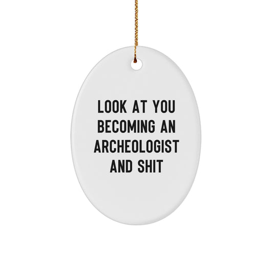 Funny Archeologist Gifts for Men, Oval Ornament with 'Look At You Becoming An Archeologist And Shit' Quote, Gifts from Friends and Family for Christmas - Image 1