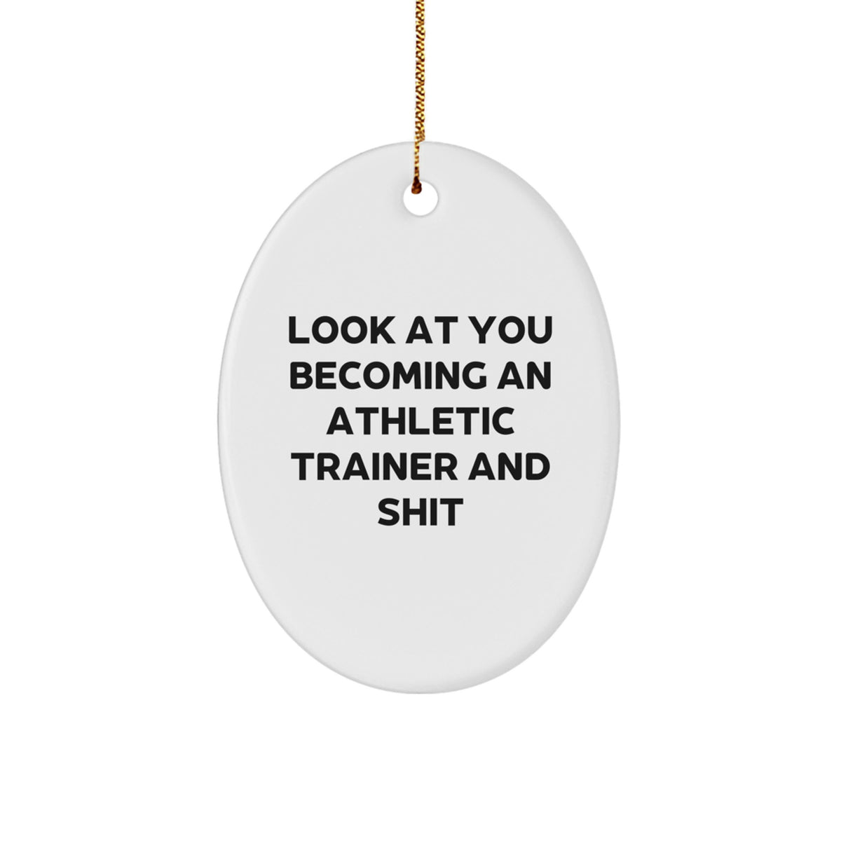 Funny Athletic Trainer Oval Ornament Gifts from Friends for Christmas - 'Look At You Becoming An Athletic Trainer And Shit' - Image 1