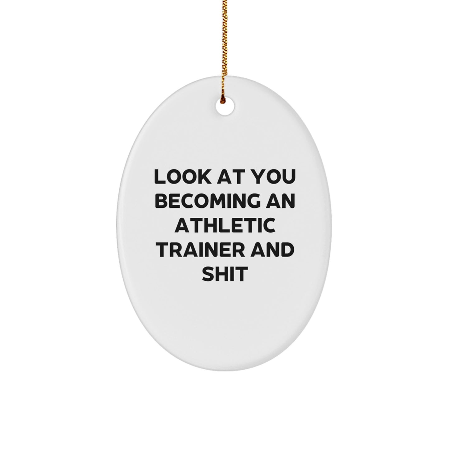 Funny Athletic Trainer Oval Ornament Gifts from Friends for Christmas - 'Look At You Becoming An Athletic Trainer And Shit' - Image 1
