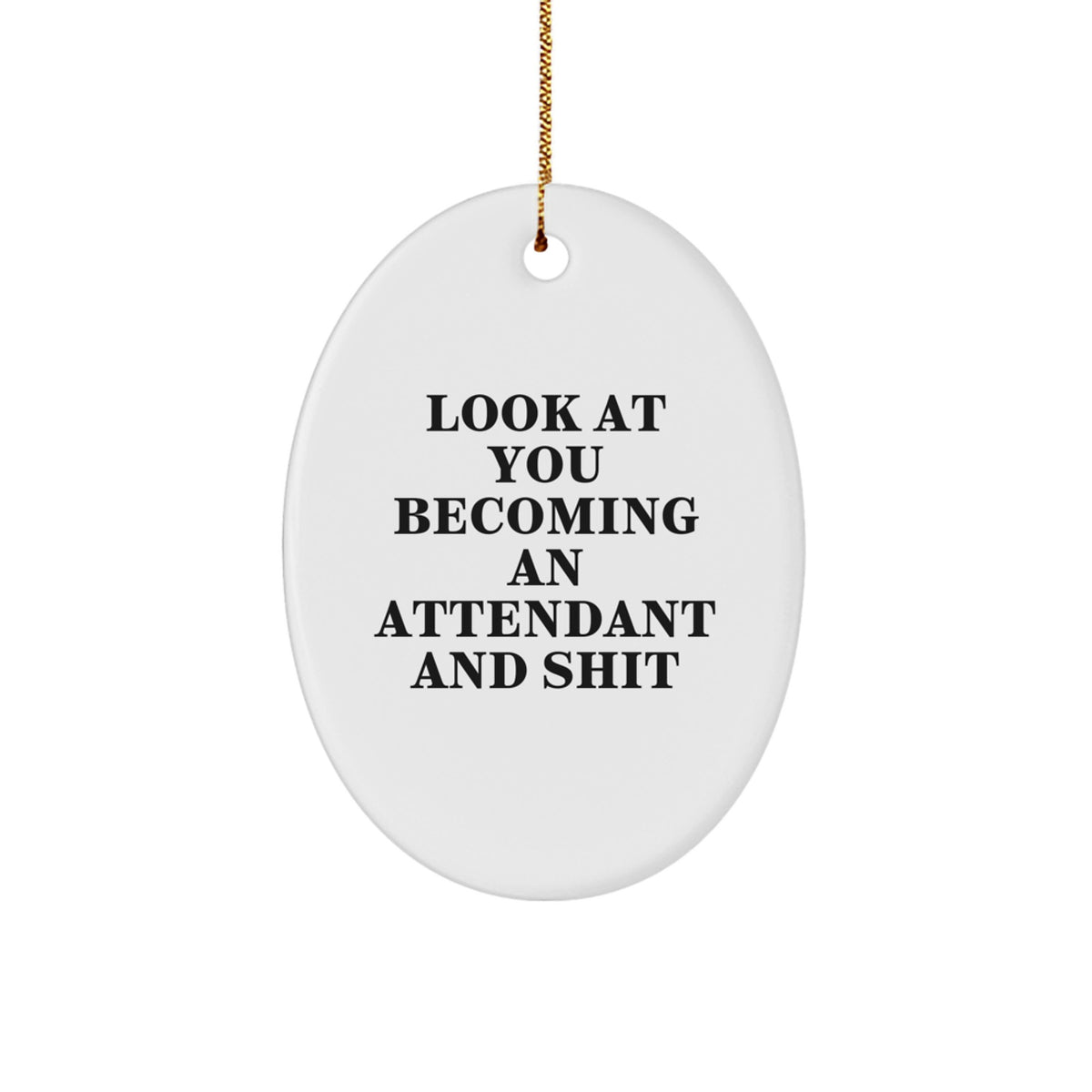 Funny Attendant Christmas Unique Gifts from Friends for Attendant Oval Ornament, Look At You Becoming An Attendant And Shit - Image 1