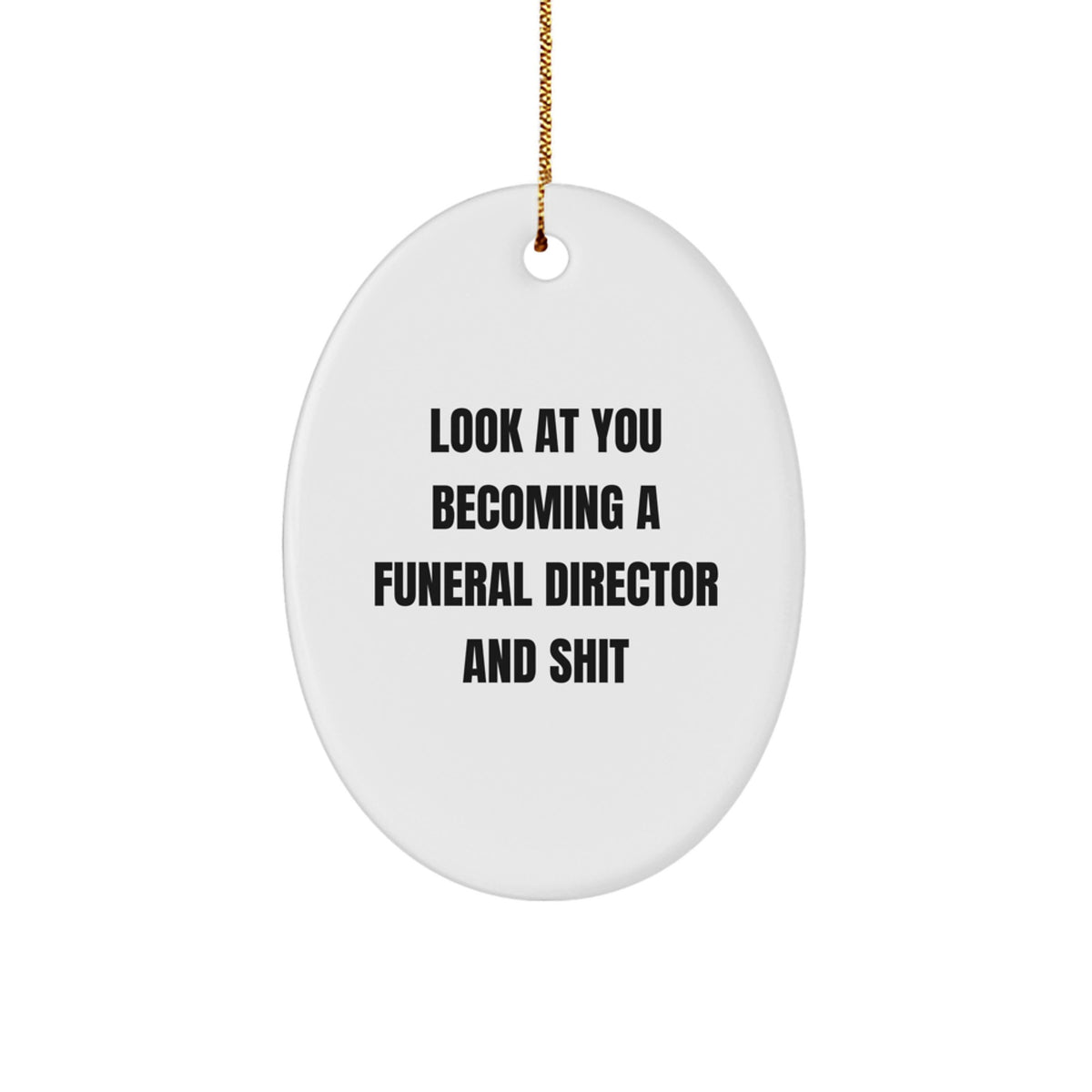 Funny Funeral Director Gifts for Men, Oval Ornament with 'Look At You Becoming A Funeral Director And Shit' Quote, Christmas Unique Gifts from Friends - Image 1