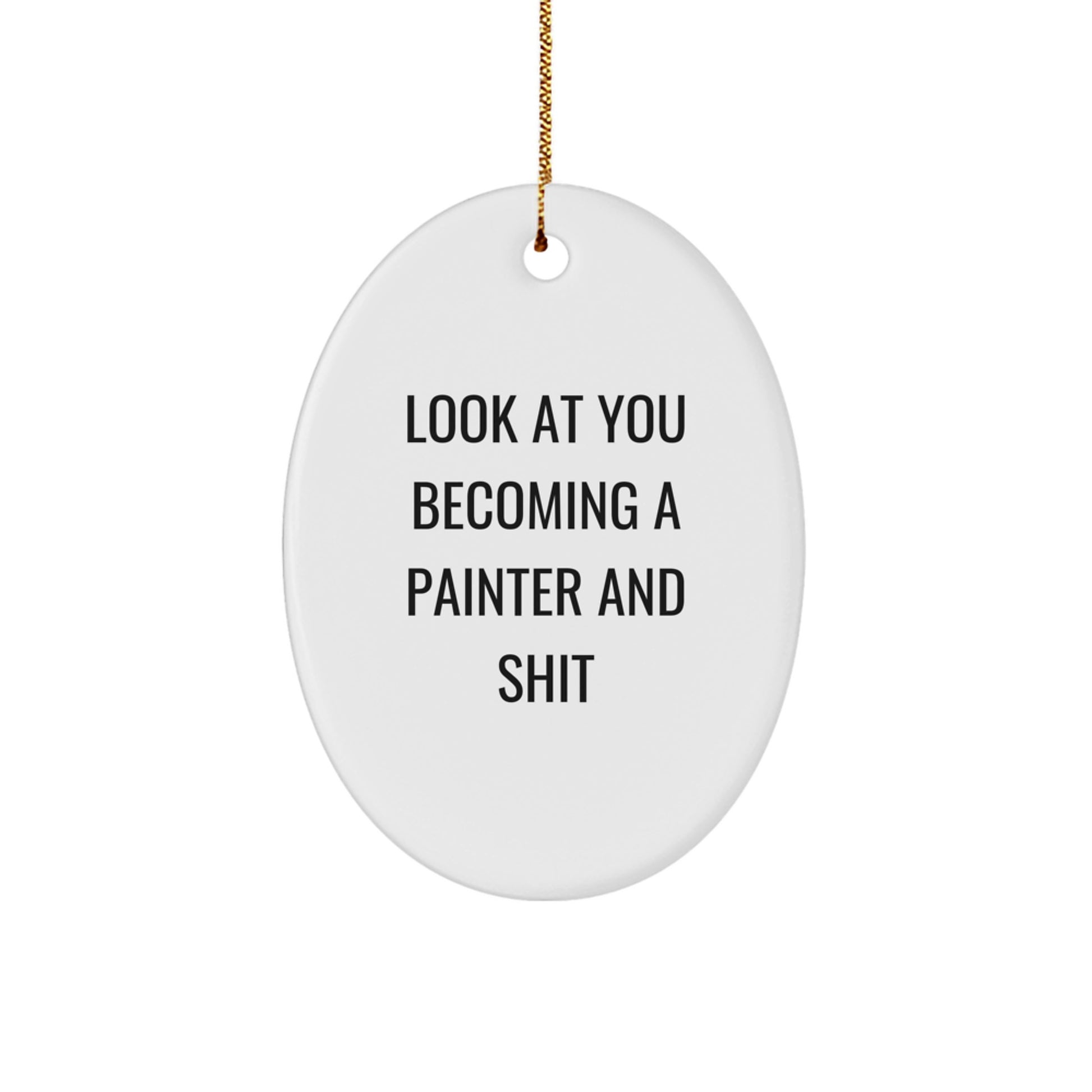 Funny Painter Gifts from Friends for Christmas - Oval Ornament with Quote Look At You Becoming A Painter And Shit, Gifts for Painter - Image 1