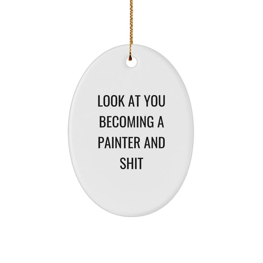 Funny Painter Gifts from Friends for Christmas - Oval Ornament with Quote Look At You Becoming A Painter And Shit, Gifts for Painter - Image 1
