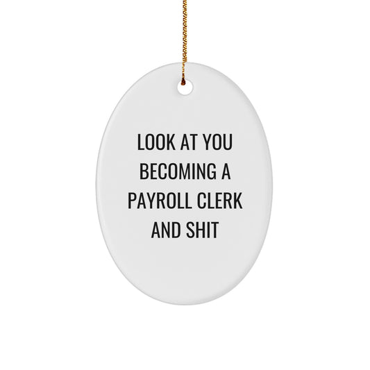 Funny Payroll Clerk Gifts from Friends, Oval Ornament for Payroll Clerk, Look At You Becoming A Payroll Clerk And Shit, Christmas Unique - Image 1