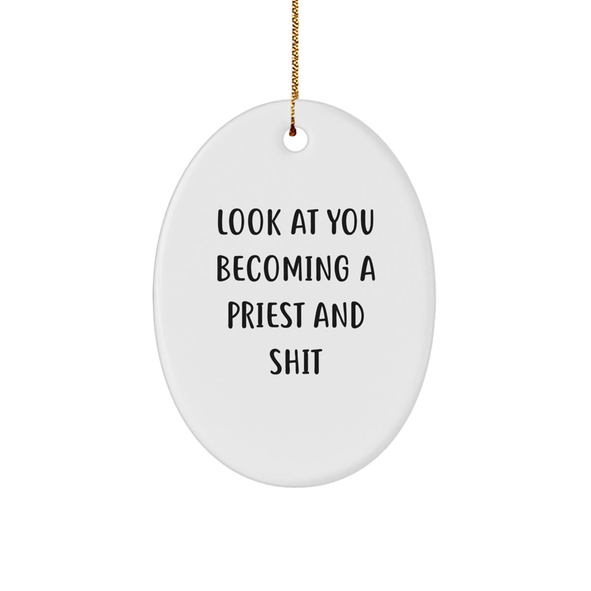 Funny Priest Gifts for Men - Oval Ornament with Look At You Becoming A Priest And Shit Quote, Christmas Unique Gifts from Friends to Family - Image 1