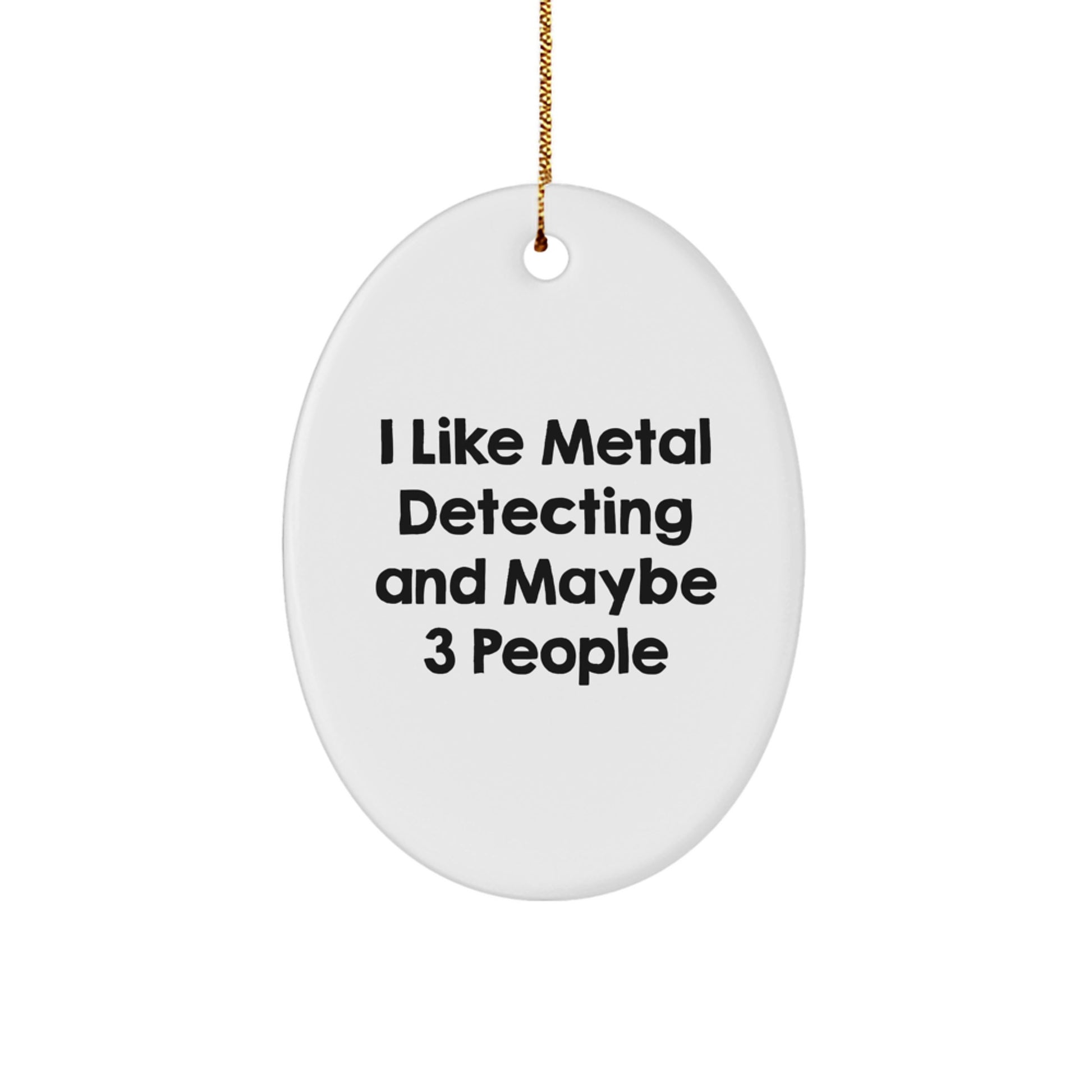 Funny Metal Detecting Oval Ornament Gift for Metal Detecting Enthusiasts, Gifts from Friends for Christmas, Oval Ornament, 'I Like Metal Detecting And Maybe 3 People' - Image 1