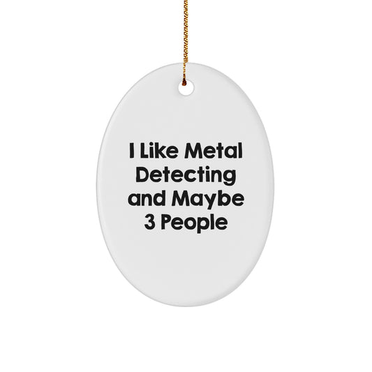 Funny Metal Detecting Oval Ornament Gift for Metal Detecting Enthusiasts, Gifts from Friends for Christmas, Oval Ornament, 'I Like Metal Detecting And Maybe 3 People' - Image 1