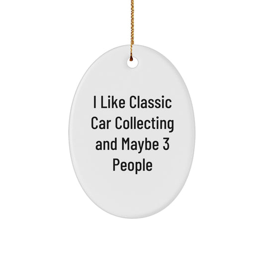 Funny Classic Car Collecting Oval Ornament Gifts from Friends for Classic Car Enthusiasts, 'I Like Classic Car Collecting And Maybe 3 People', Christmas Unique Gifts - Image 1