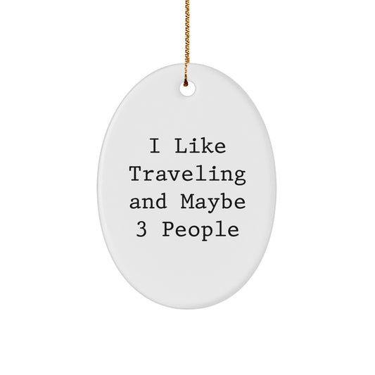 Traveling Gifts from Friends, Funny Oval Ornament for Traveling Lovers, I Like Traveling And Maybe 3 People Gift for Men - Image 1