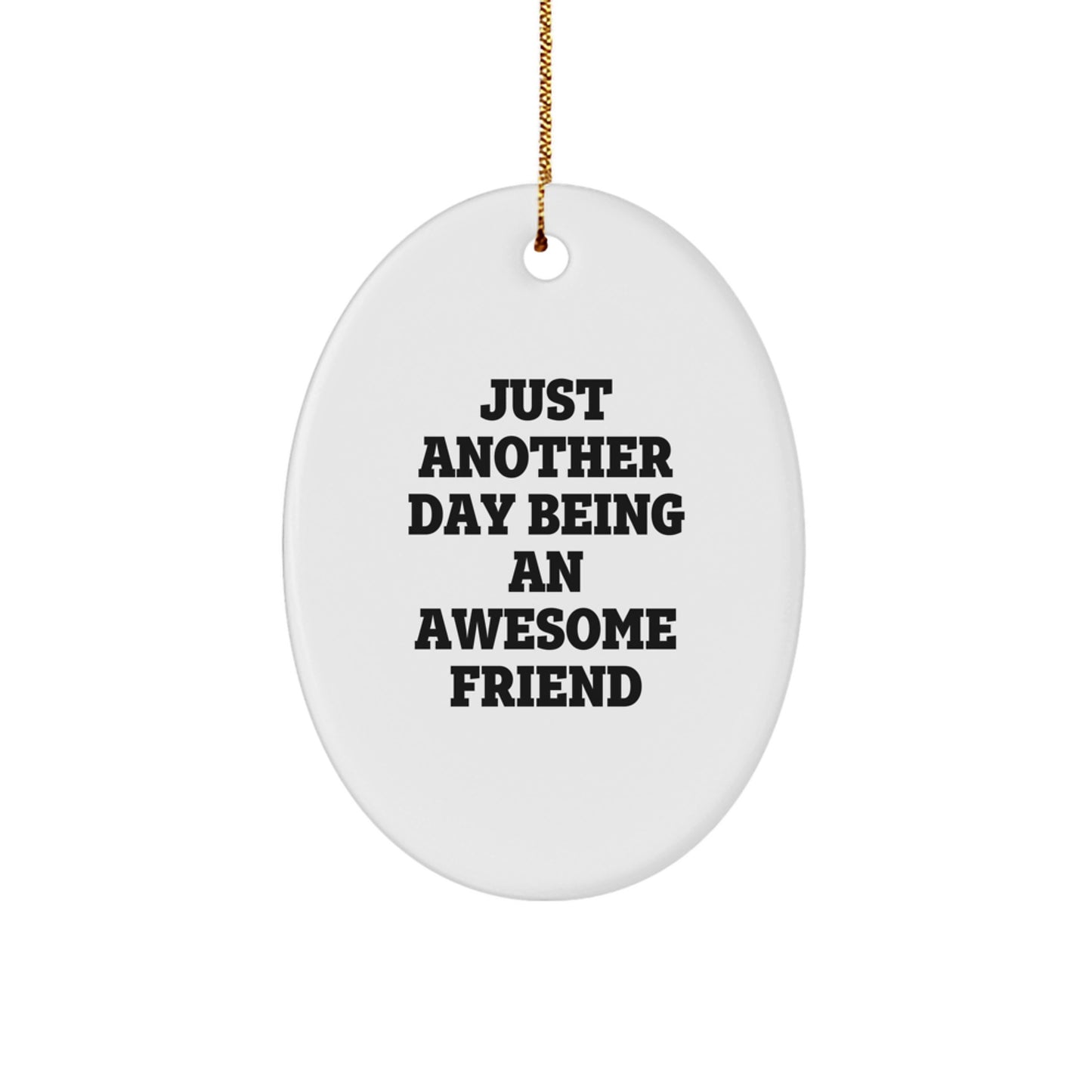 Funny Friend Gifts from Friends for Christmas Oval Ornament - Just Another Day Being An Awesome Friend - Image 1
