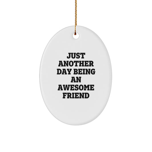Funny Friend Gifts from Friends for Christmas Oval Ornament - Just Another Day Being An Awesome Friend - Image 1