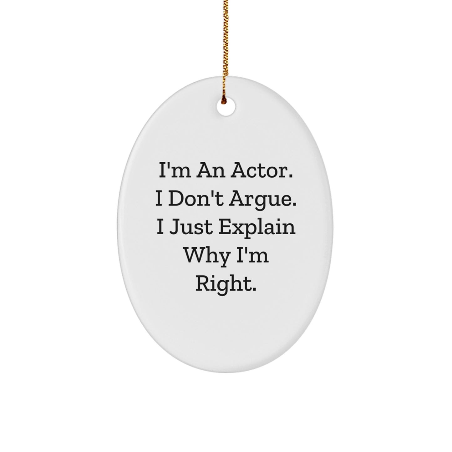 Funny Actor Gifts from Friends for Men Oval Ornament, I'm An Actor. I Don't Argue. I Just Explain Why I'm Right. Christmas Unique Present - Image 1