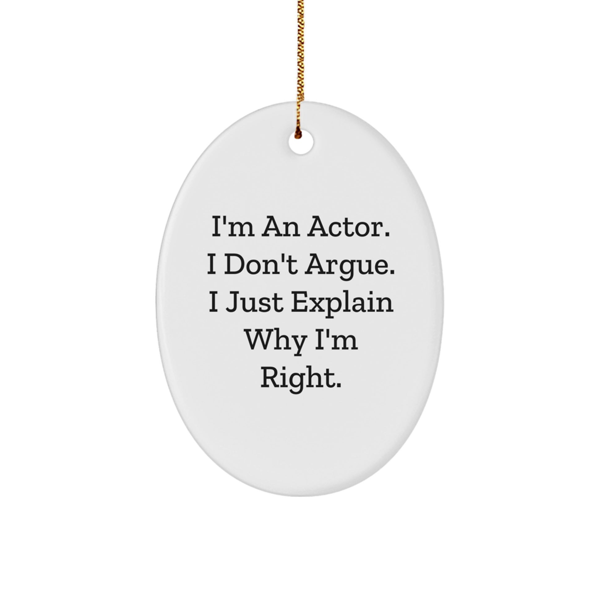 Funny Actor Gifts from Friends for Men Oval Ornament, I'm An Actor. I Don't Argue. I Just Explain Why I'm Right. Christmas Unique Present - Image 1