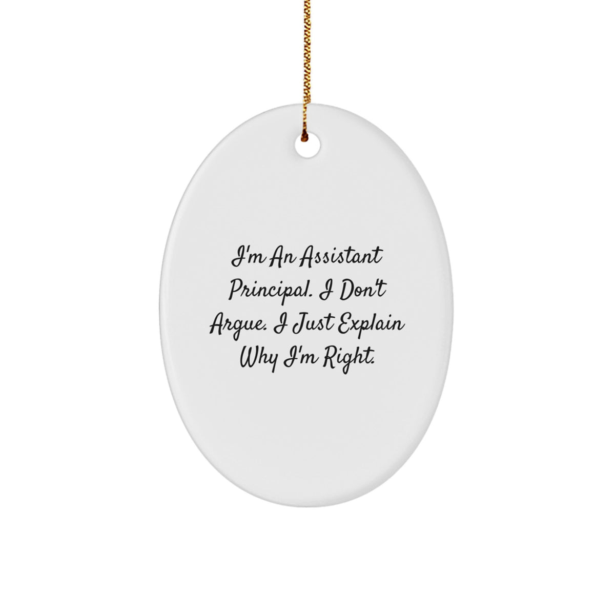 Funny Assistant Principal Oval Ornament Gifts from Friends - I'm An Assistant Principal. I Don't Argue. I Just Explain Why I'm Right. - Christmas Unique Gifts for Assistant Principal - Image 1