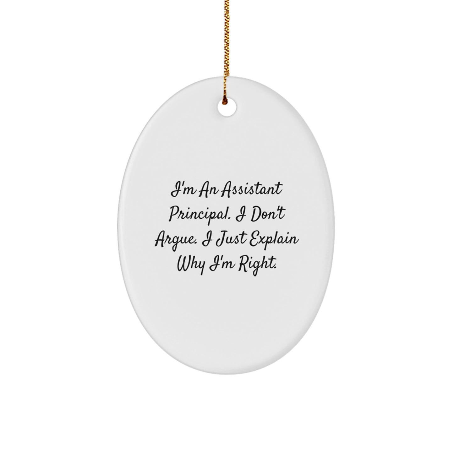 Funny Assistant Principal Oval Ornament Gifts from Friends - I'm An Assistant Principal. I Don't Argue. I Just Explain Why I'm Right. - Christmas Unique Gifts for Assistant Principal - Image 1