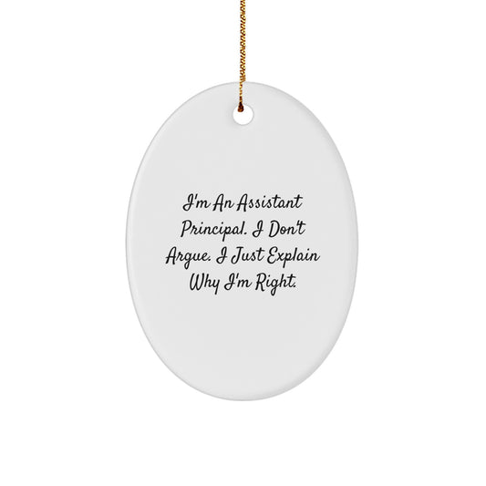 Funny Assistant Principal Oval Ornament Gifts from Friends - I'm An Assistant Principal. I Don't Argue. I Just Explain Why I'm Right. - Christmas Unique Gifts for Assistant Principal - Image 1