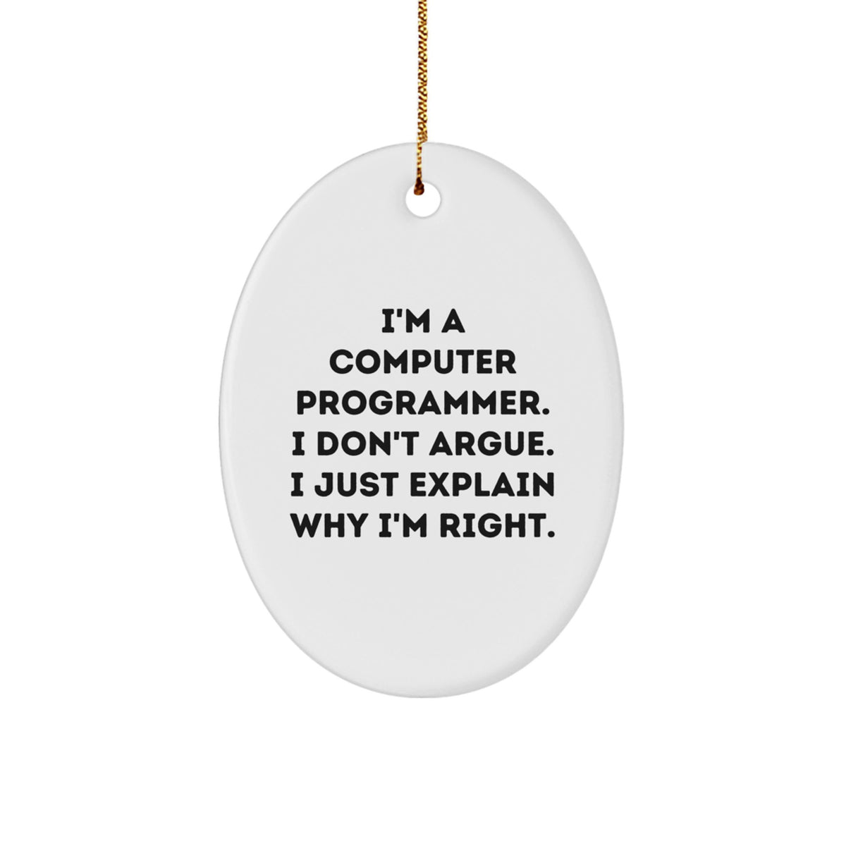 Funny Computer Programmer Gifts for Men - Oval Ornament Quotes, 'I Don't Argue, I Just Explain Why I'm Right', Christmas Unique Gifts from Friends to Family - Image 1