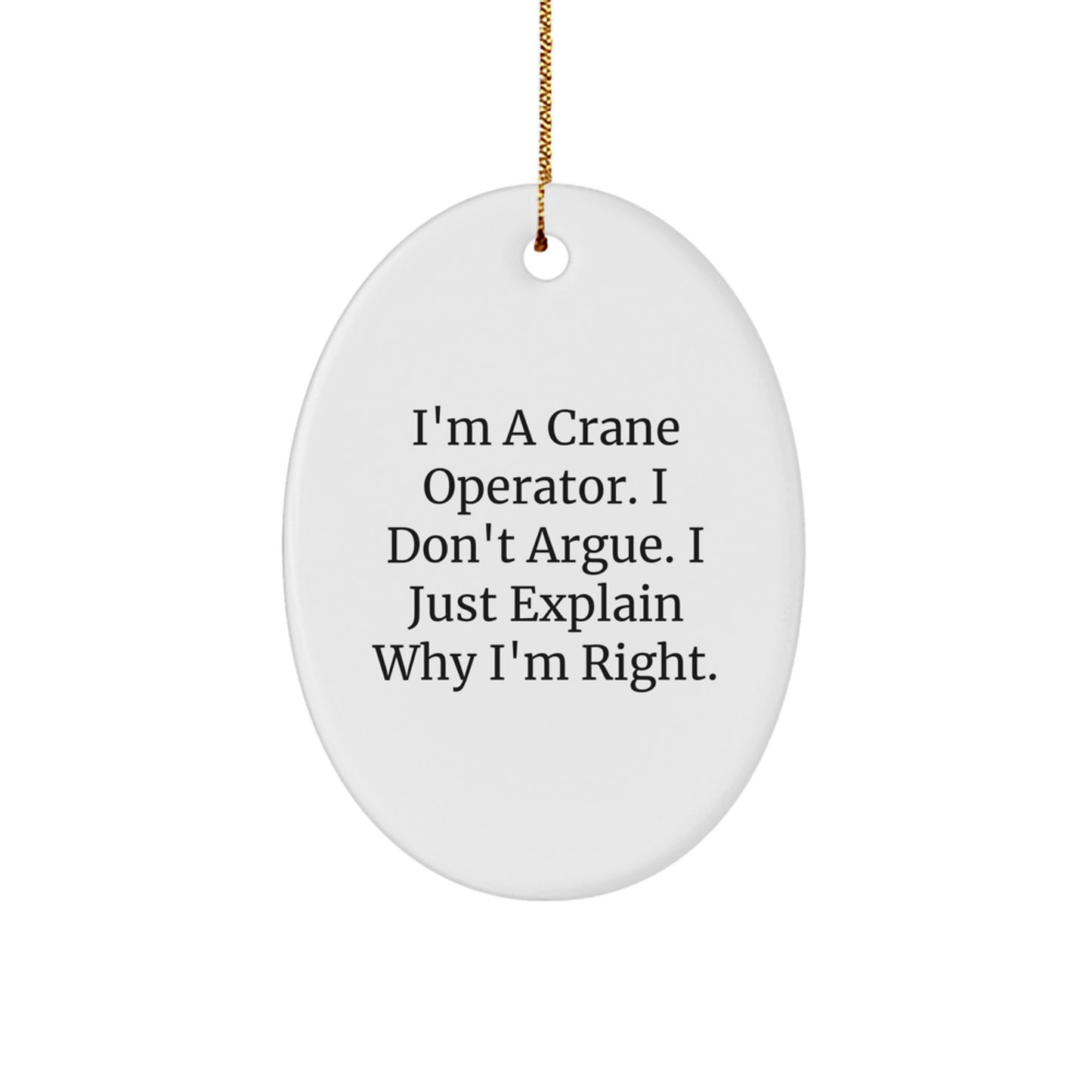 Funny Crane Operator Gifts for Christmas - 'I Don't Argue, I Just Explain Why I'm Right' Oval Ornament, Gifts from Friends to Crane Operator - Image 1