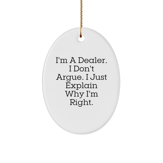 Funny Dealer Gifts - 'I'm A Dealer. I Don't Argue. I Just Explain Why I'm Right.' Oval Ornament for Christmas - Image 1