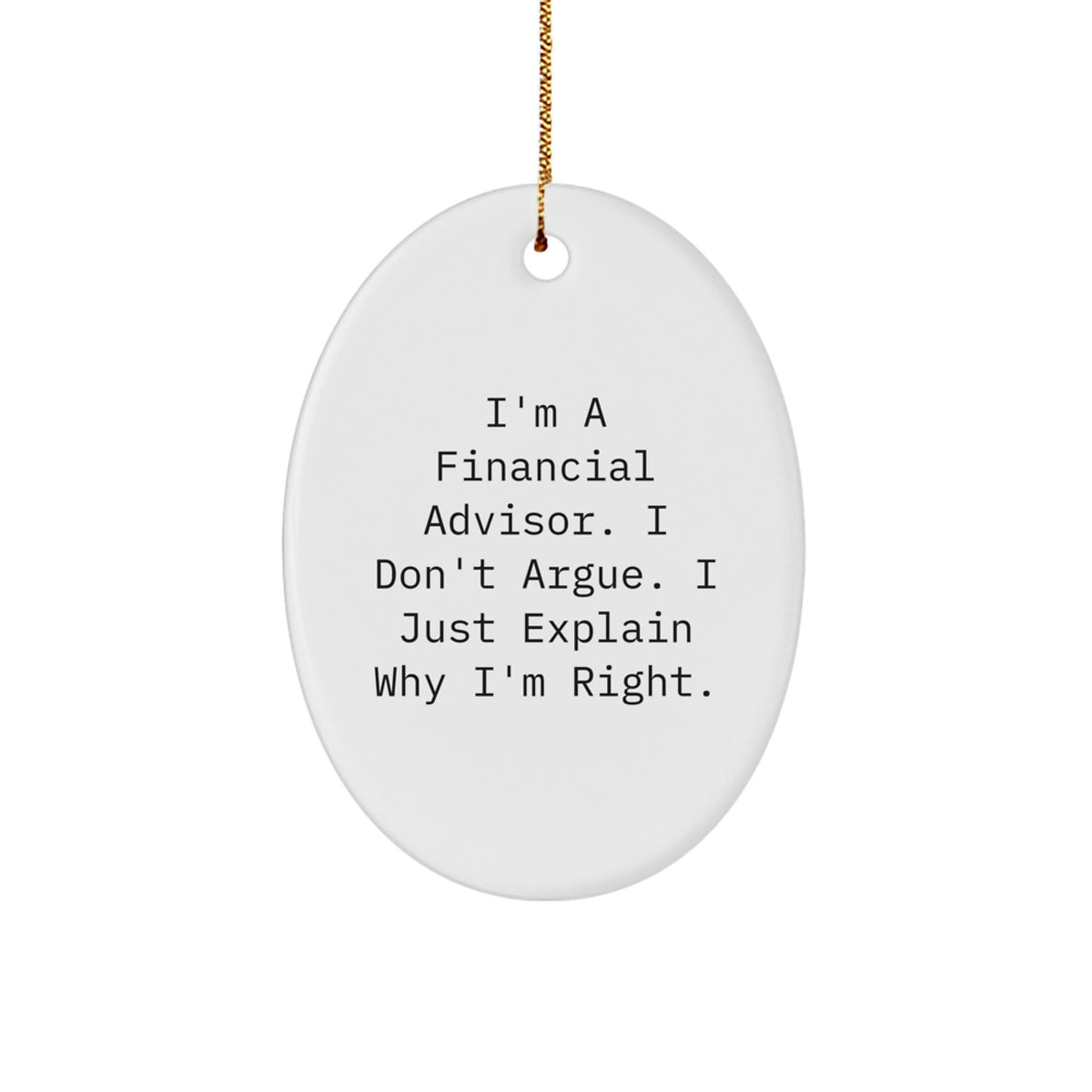 Funny Financial Advisor Gifts from Friends - Oval Ornament, 'I'm A Financial Advisor. I Don't Argue. I Just Explain Why I'm Right.' for Financial Advisor, Men, Women, Coworkers, Family - Image 1