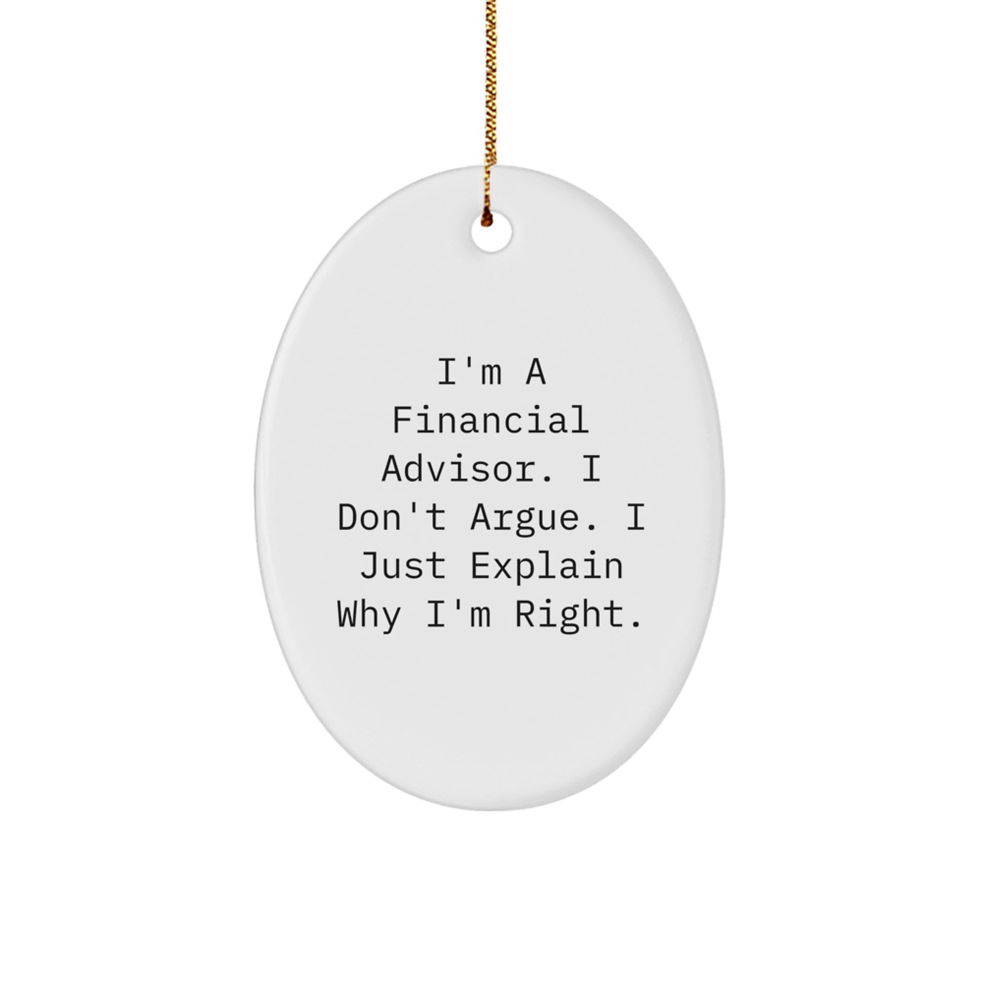 Funny Financial Advisor Gifts from Friends - Oval Ornament, 'I'm A Financial Advisor. I Don't Argue. I Just Explain Why I'm Right.' for Financial Advisor, Men, Women, Coworkers, Family - Image 1
