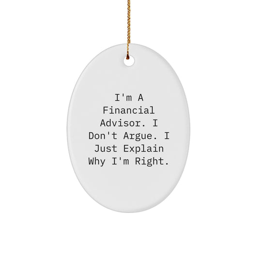 Funny Financial Advisor Gifts from Friends - Oval Ornament, 'I'm A Financial Advisor. I Don't Argue. I Just Explain Why I'm Right.' for Financial Advisor, Men, Women, Coworkers, Family - Image 1