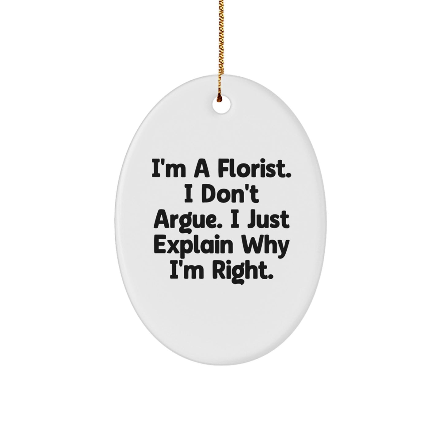 Funny Florist Gifts from Friends, Family, or Coworkers - 'I'm A Florist. I Don't Argue. I Just Explain Why I'm Right.' Oval Ornament for Florist, Men, Women, or Anyone Who Loves Christmas - Image 1