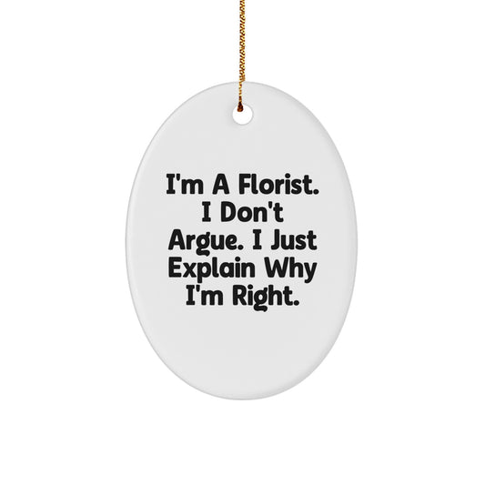 Funny Florist Gifts from Friends, Family, or Coworkers - 'I'm A Florist. I Don't Argue. I Just Explain Why I'm Right.' Oval Ornament for Florist, Men, Women, or Anyone Who Loves Christmas - Image 1