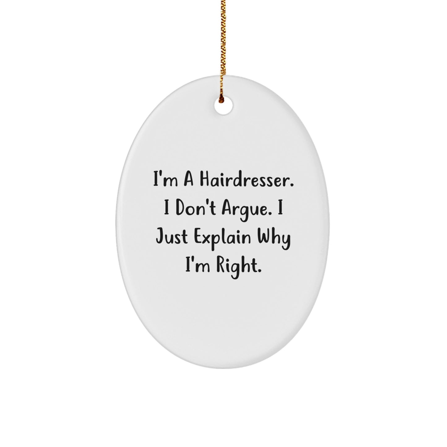 Funny Hairdresser Gifts from Family, Oval Ornament, I'm A Hairdresser. I Don't Argue. I Just Explain Why I'm Right. - Christmas Unique Gifts for Friends - Image 1
