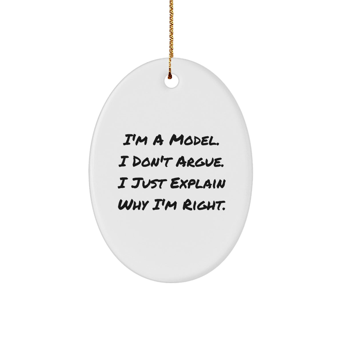 Funny Model Gifts from Friends - 'I'm A Model. I Don't Argue. I Just Explain Why I'm Right.' Oval Ornament for Men, Women, or Coworkers at Christmas - Image 1