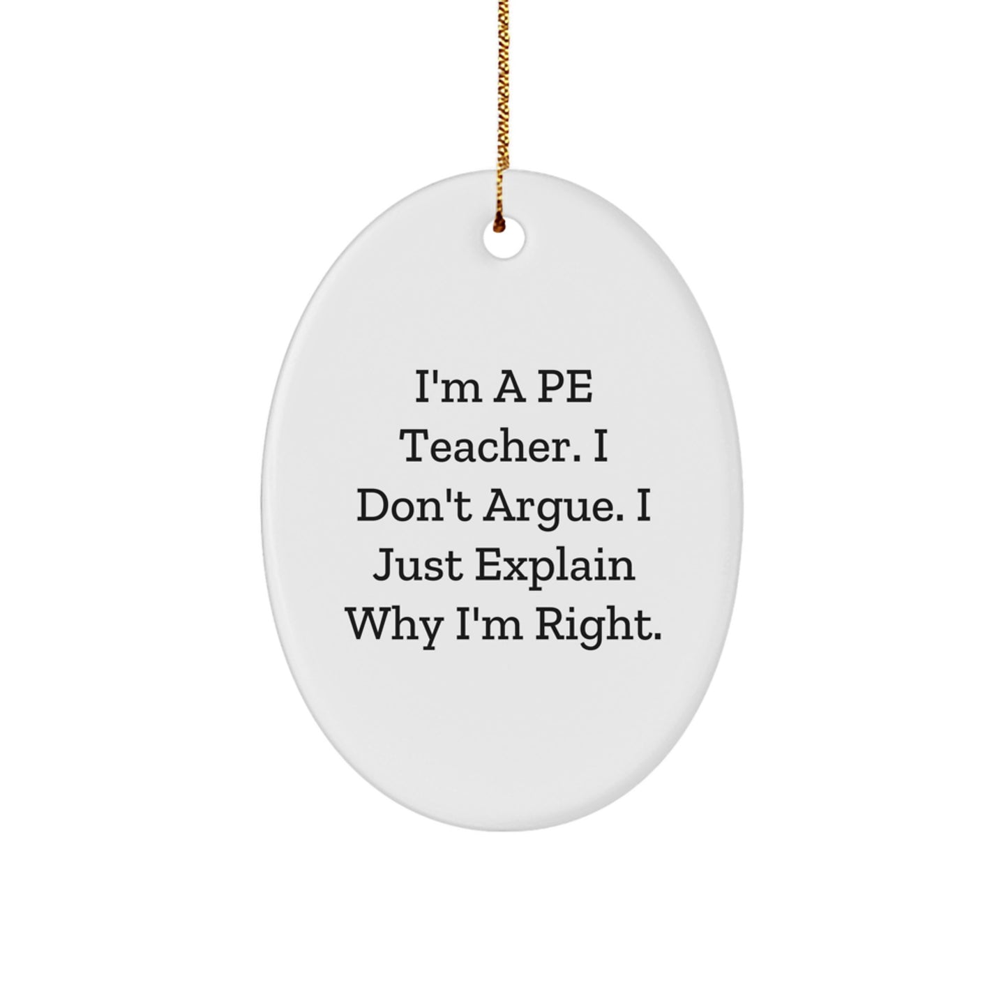 Funny PE Teacher Gifts for Christmas - 'I'm A PE Teacher, I Don't Argue...' Oval Ornament, Gifts from Family for PE Teacher, PE Teacher Unique Gifts - Image 1