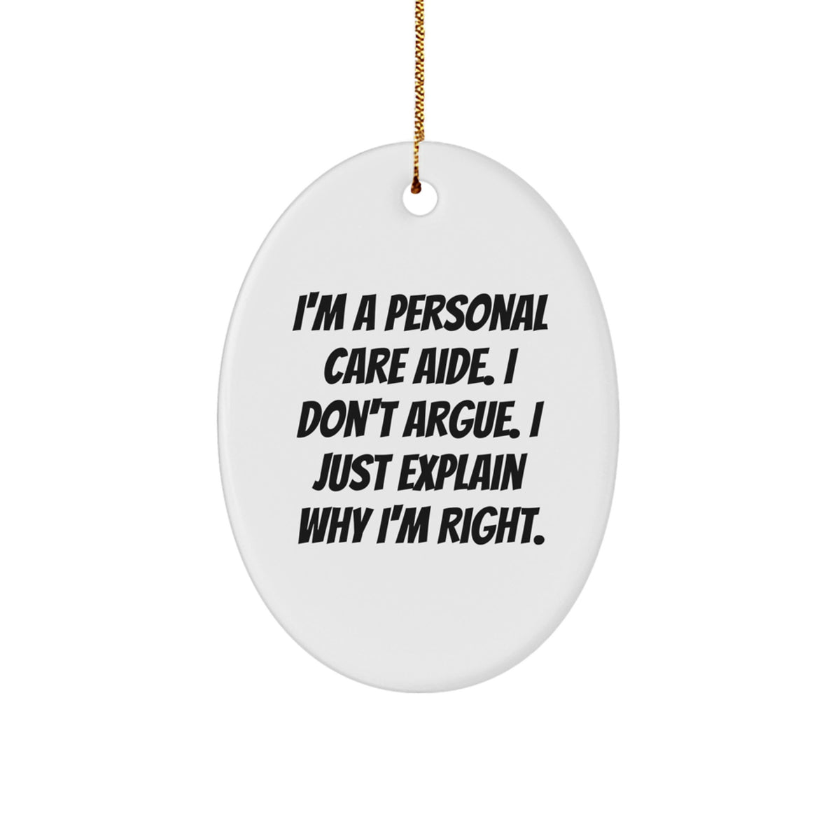 Funny Personal Care Aide Gifts from Family - I'm A Personal Care Aide. I Don't Argue. I Just Explain Why I'm Right. Oval Ornament for Christmas - Image 1