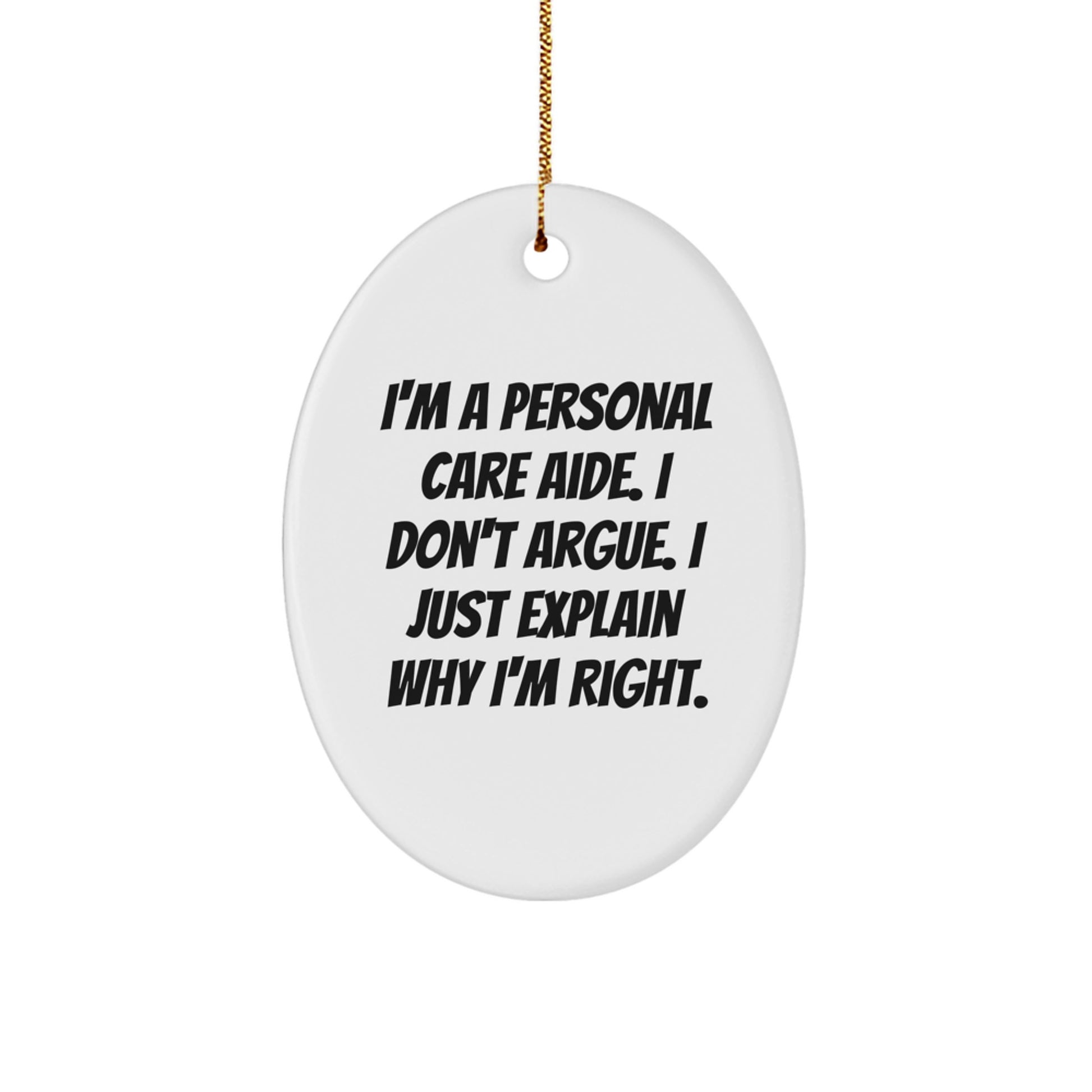 Funny Personal Care Aide Gifts from Family - I'm A Personal Care Aide. I Don't Argue. I Just Explain Why I'm Right. Oval Ornament for Christmas - Image 1