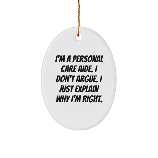Funny Personal Care Aide Gifts from Family - I'm A Personal Care Aide. I Don't Argue. I Just Explain Why I'm Right. Oval Ornament for Christmas - Image 1