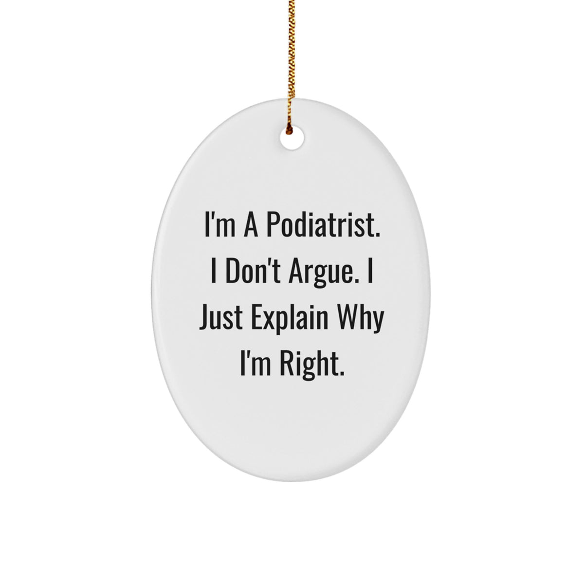 Funny Podiatrist Gifts from Friends - Oval Ornament I'm A Podiatrist I Don't Argue I Just Explain Why I'm Right - Podiatrist Christmas Unique Gifts - Image 1