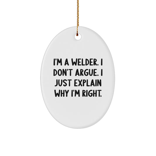 Welder Gifts from Friends, Funny Oval Ornament for Men, I'm A Welder. I Don't Argue. I Just Explain Why I'm Right. Christmas Unique Gifts - Image 1