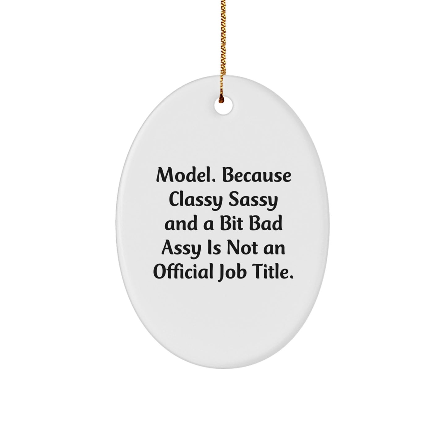 Funny Model Gifts for Christmas - Model. Because Classy Sassy And A Bit Fearlessy Is Not An Official Job Title. Oval Ornament with Gold Cord - Image 1