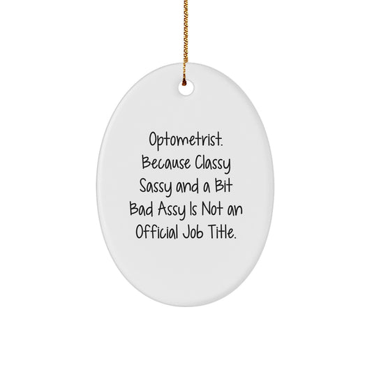 Optometrist Gifts from Friends - Funny Oval Ornament, 'Optometrist. Because Classy Sassy And A Bit Fearlessy Is Not An Official Job Title.' - Image 1