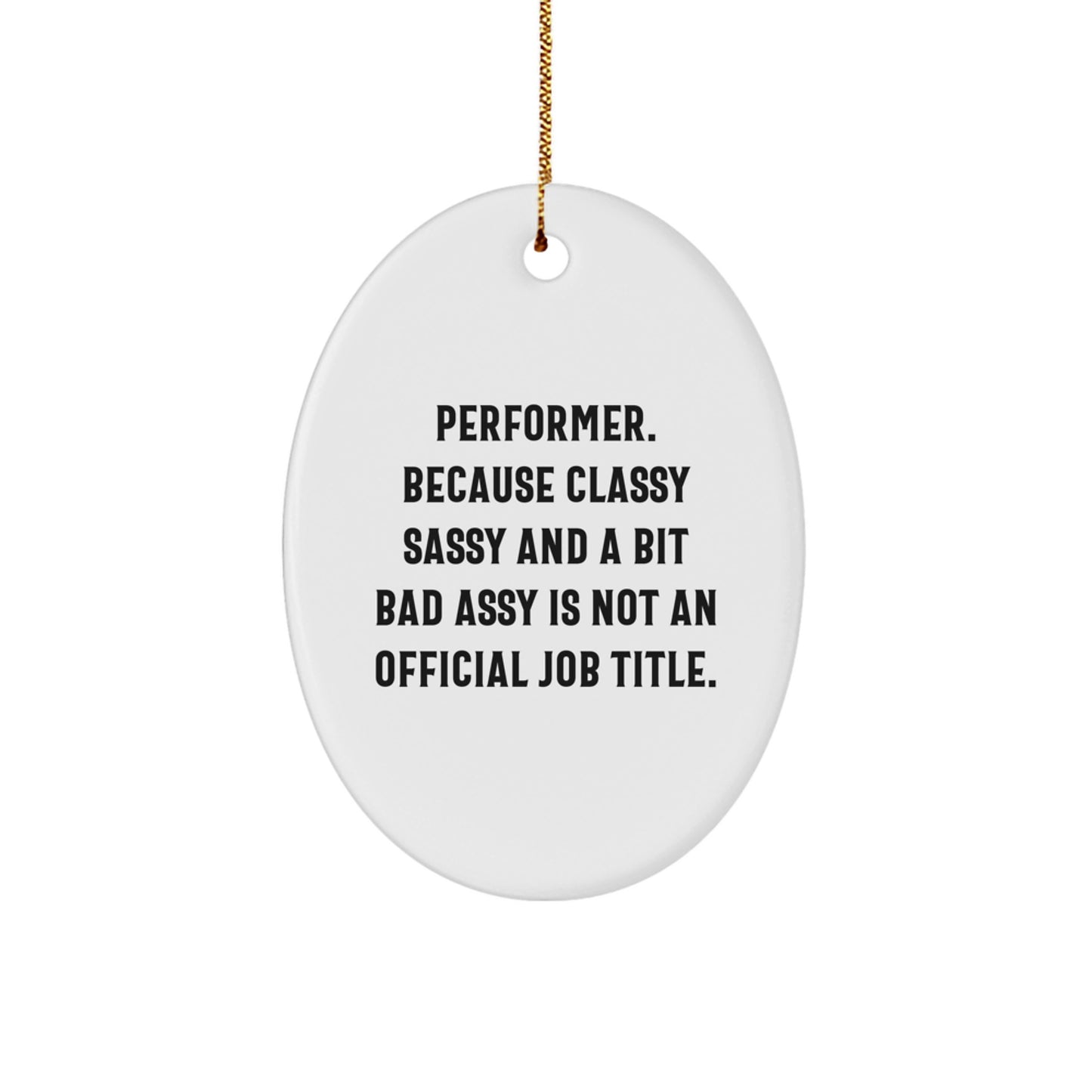 Performer Gifts from Friends - Funny Oval Ornament, 'Performer. Because Classy Sassy And A Bit Fearlessy Is Not An Official Job Title.' for Christmas, Oval Ornament for Performer - Image 1