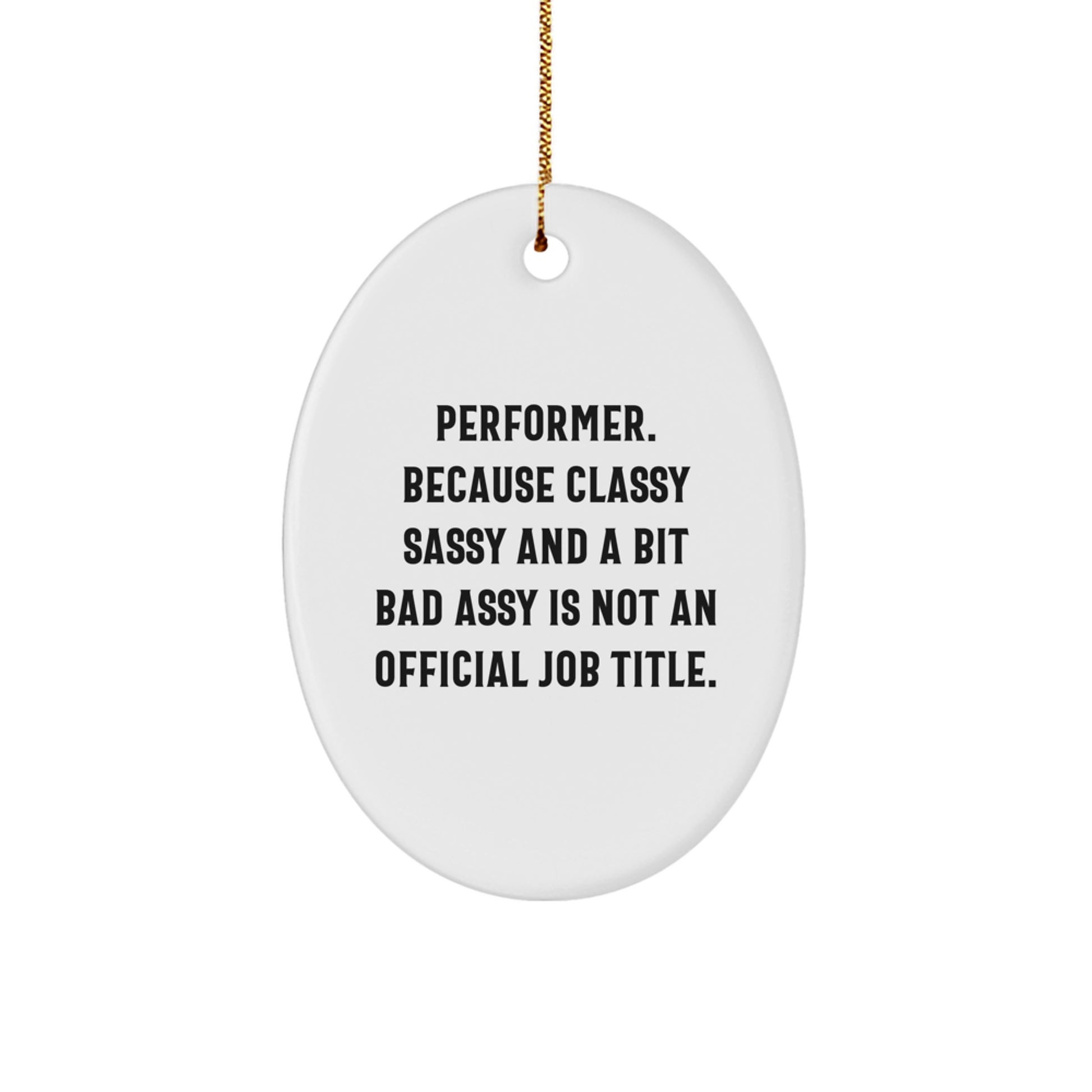 Performer Gifts from Friends - Funny Oval Ornament, 'Performer. Because Classy Sassy And A Bit Fearlessy Is Not An Official Job Title.' for Christmas, Oval Ornament for Performer - Image 1