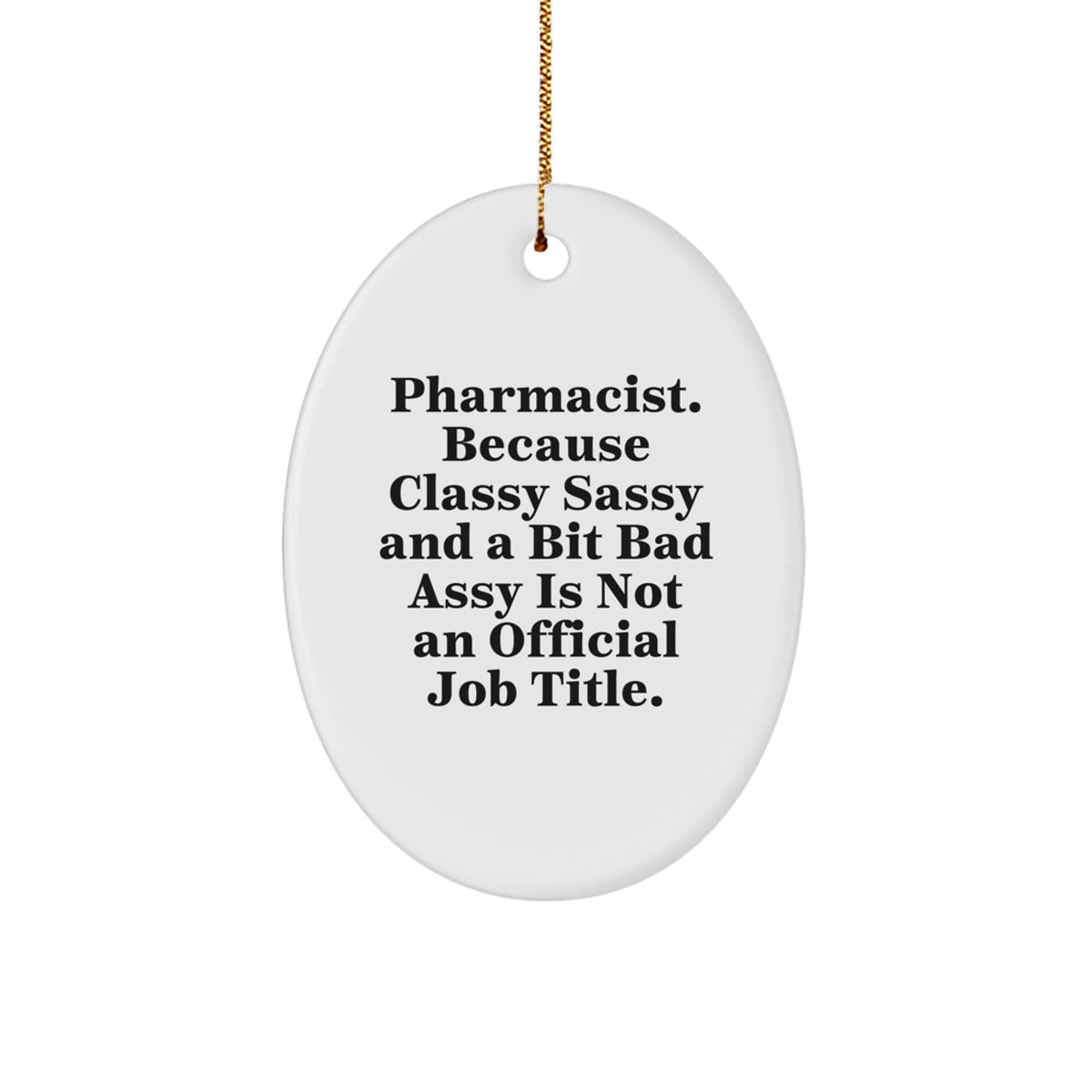 Funny Pharmacist Gifts, Oval Ornament, 'Pharmacist. Because Classy Sassy And A Bit Fearlessy Is Not An Official Job Title.' - Gifts from Friends for Pharmacist - Image 1