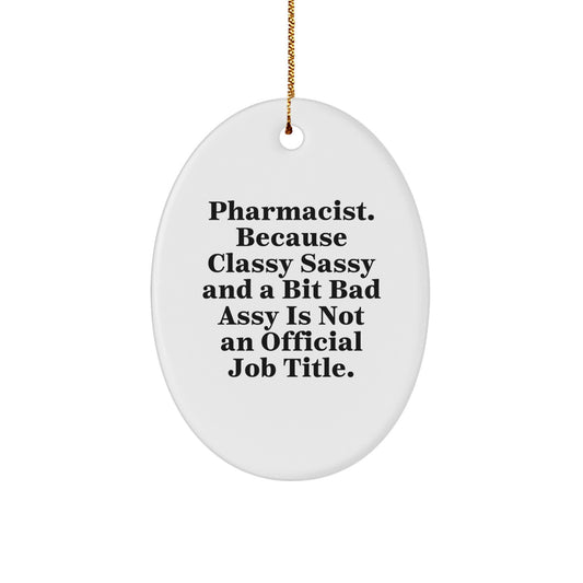Funny Pharmacist Gifts, Oval Ornament, 'Pharmacist. Because Classy Sassy And A Bit Fearlessy Is Not An Official Job Title.' - Gifts from Friends for Pharmacist - Image 1