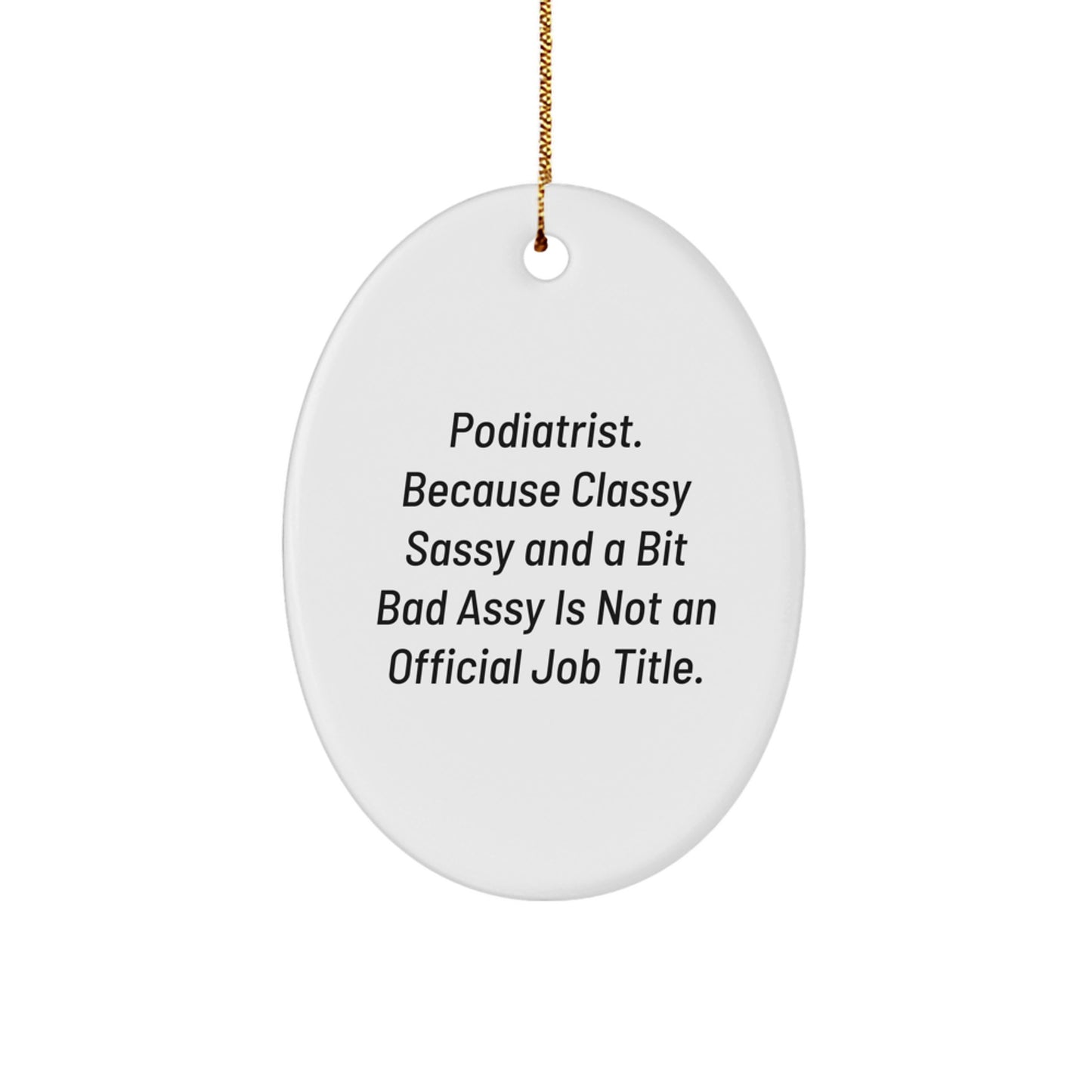 Funny Podiatrist Gift, Oval Ornament for Podiatrist, Gifts from Friends for Christmas, Classy Sassy And A Bit Fearlessy Is Not An Official Job Title - Image 1
