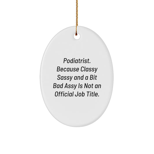 Funny Podiatrist Gift, Oval Ornament for Podiatrist, Gifts from Friends for Christmas, Classy Sassy And A Bit Fearlessy Is Not An Official Job Title - Image 1